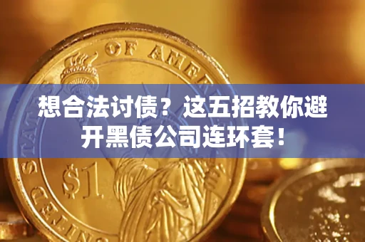 济南想合法讨债？这五招教你避开黑债公司连环套！
