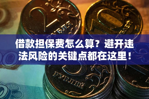 济南借款担保费怎么算？避开违法风险的关键点都在这里！