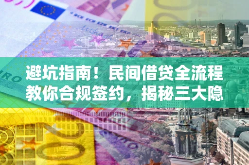 济南避坑指南！民间借贷全流程教你合规签约，揭秘三大隐形陷阱