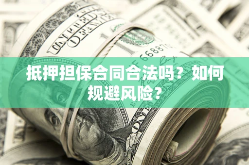 济南抵押担保合同合法吗？如何规避风险？