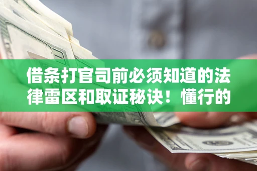 济南借条打官司前必须知道的法律雷区和取证秘诀！懂行的人已经留好这些证据