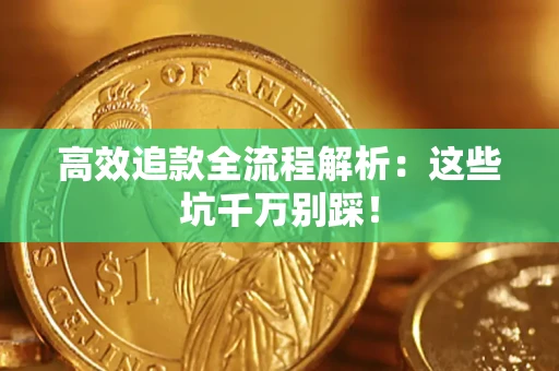 济南高效追款全流程解析：这些坑千万别踩！