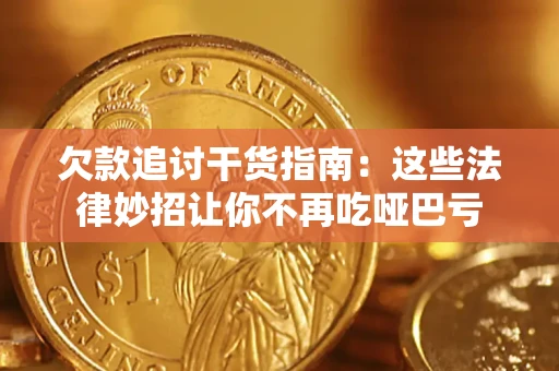 济南欠款追讨干货指南：这些法律妙招让你不再吃哑巴亏