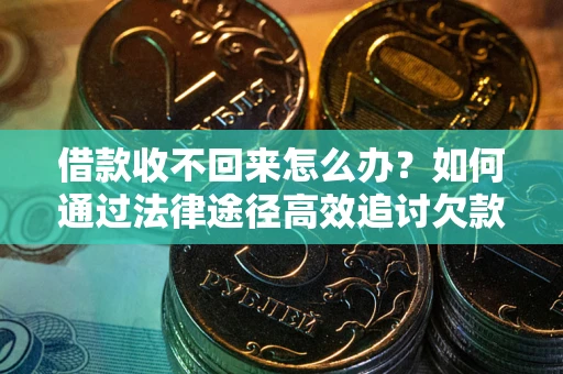 济南借款收不回来怎么办?如何通过法律途径高效追讨欠款? 济南借款收不回来怎么办?如何通过法律途径高效追讨欠款?