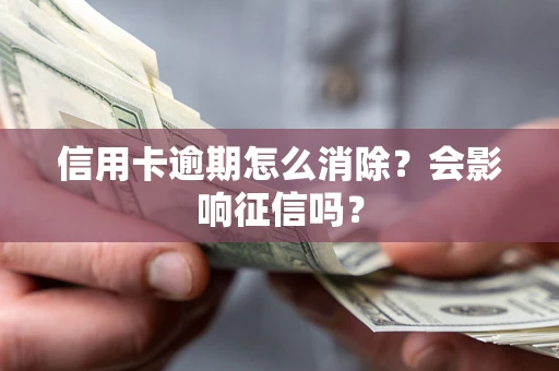 济南信用卡逾期怎么消除？会影响征信吗？