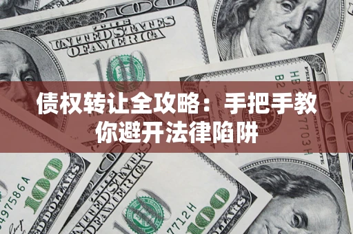 济南债权转让全攻略：手把手教你避开法律陷阱