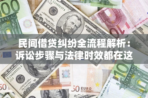 济南民间借贷纠纷全流程解析：诉讼步骤与法律时效都在这儿了