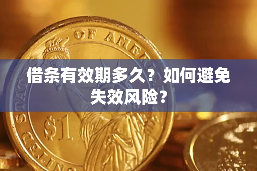 济南借条有效期多久？如何避免失效风险？