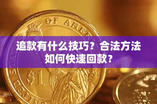 济南追款有什么技巧？合法方法如何快速回款？