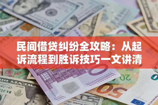 济南民间借贷纠纷全攻略：从起诉流程到胜诉技巧一文讲清