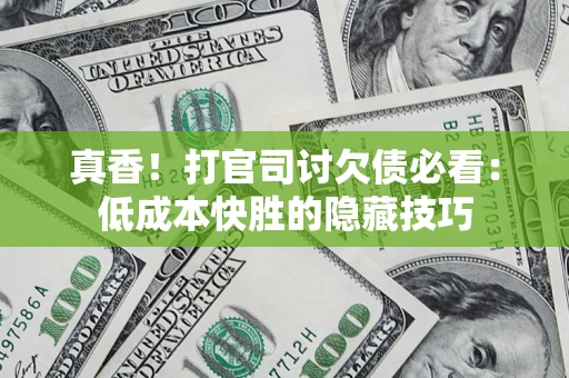 济南真香！打官司讨欠债必看：低成本快胜的隐藏技巧