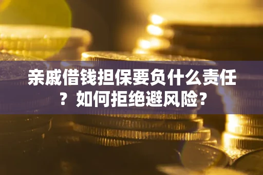 济南亲戚借钱担保要负什么责任？如何拒绝避风险？