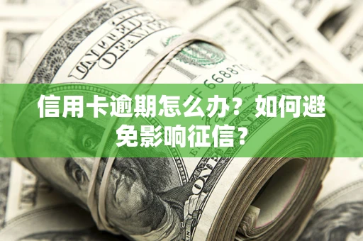 济南信用卡逾期怎么办？如何避免影响征信？