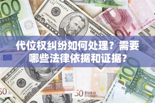 济南代位权纠纷如何处理？需要哪些法律依据和证据？