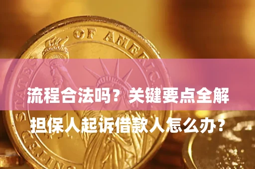 济南

担保人起诉借款人怎么办？流程合法吗？关键要点全解析