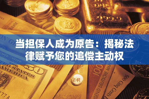 济南当担保人成为原告:揭秘法律赋予您的追偿主动权 济南当担保人成为原告:揭秘法律赋予您的追偿主动权
