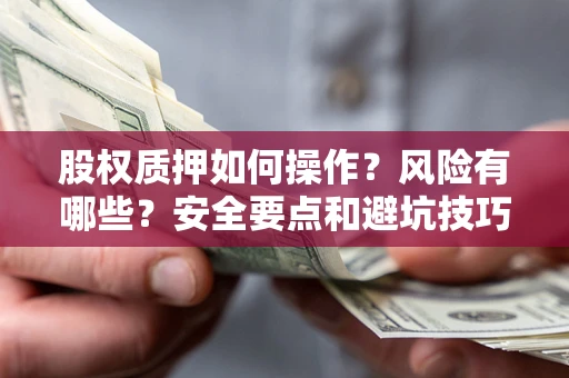 济南股权质押如何操作？风险有哪些？安全要点和避坑技巧？