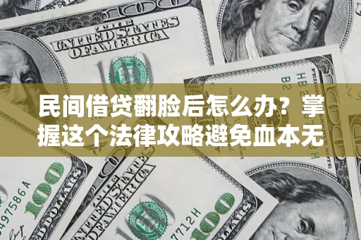 济南民间借贷翻脸后怎么办？掌握这个法律攻略避免血本无归
