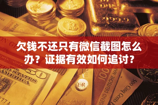 济南欠钱不还只有微信截图怎么办？证据有效如何追讨？