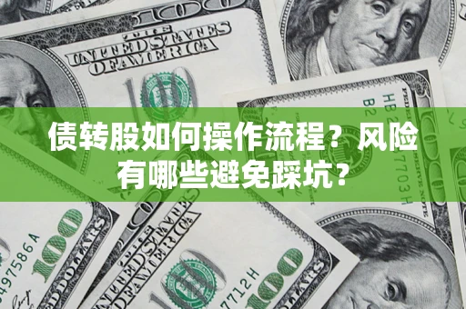 济南债转股如何操作流程?风险有哪些避免踩坑? 济南债转股如何操作流程?风险有哪些避免踩坑?