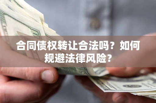济南合同债权转让合法吗？如何规避法律风险？
