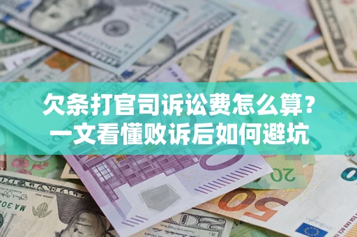 济南欠条打官司诉讼费怎么算？一文看懂败诉后如何避坑