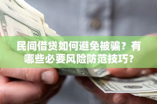 济南民间借贷如何避免被骗？有哪些必要风险防范技巧？