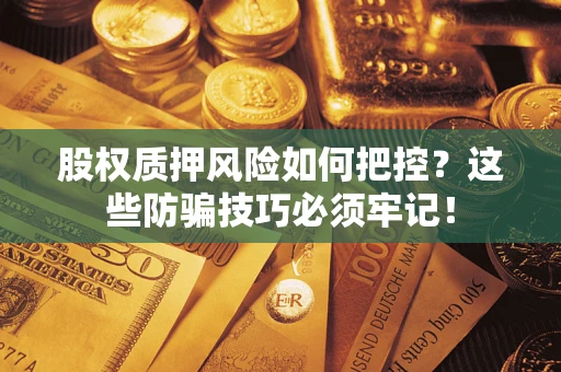 济南股权质押风险如何把控？这些防骗技巧必须牢记！