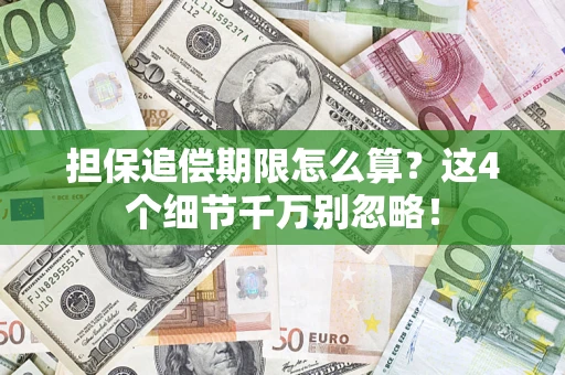 济南担保追偿期限怎么算?这4个细节千万别忽略! 济南担保追偿期限怎么算?这4个细节千万别忽略!
