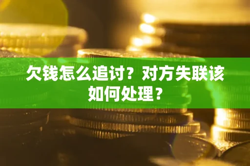 济南欠钱怎么追讨？对方失联该如何处理？