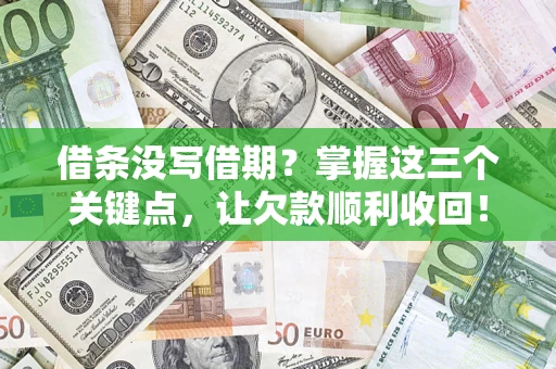 济南借条没写借期？掌握这三个关键点，让欠款顺利收回！