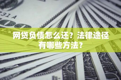济南网贷负债怎么还？法律途径有哪些方法？